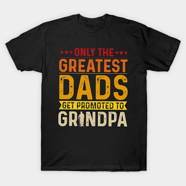 Only The Best Dads Get Promoted To Grandpa For Men Grandpa T-Shirt by Satansplain, Dr. Schitz